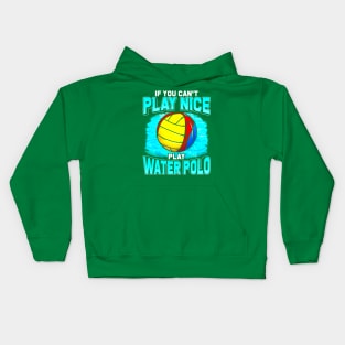 If You Can't Play Nice Play Water Polo Kids Hoodie